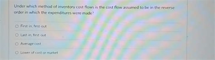 Under which method of inventory cost flows is the cost flow assumed to be in the reverse order in which the expenditures were made?